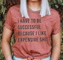 Load image into Gallery viewer, I Have To Be Successful I Like Expensive Shit - Black Ink