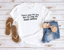 Load image into Gallery viewer, Won’t Stop For Gas but I’ll Stop For Iced Coffee