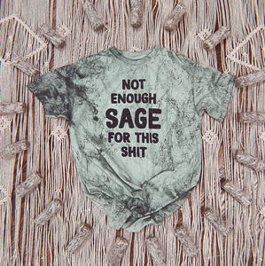Not Enough Sage For This Shit - Sage Tee w/ Black Tie Dye