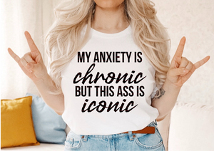 My Anxiety Is Chronic But This Ass Is Iconic - Black Ink