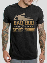Load image into Gallery viewer, It&#39;s Not A Dad Bod It&#39;s A Father Figure - 5 Style Options