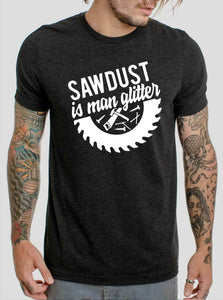 Sawdust Is Man Glitter - 8 Style Options