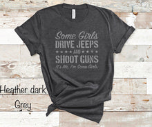Load image into Gallery viewer, Some Girls Drive Jeeps &amp; Shoot Guns. It&#39;s Me I&#39;m Some Girls. - Silver Ink