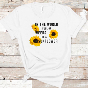 In The World Full Of Weeds Be A Sunflower