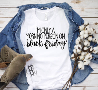 I’m Only A Morning Person On Black Friday - Black Ink