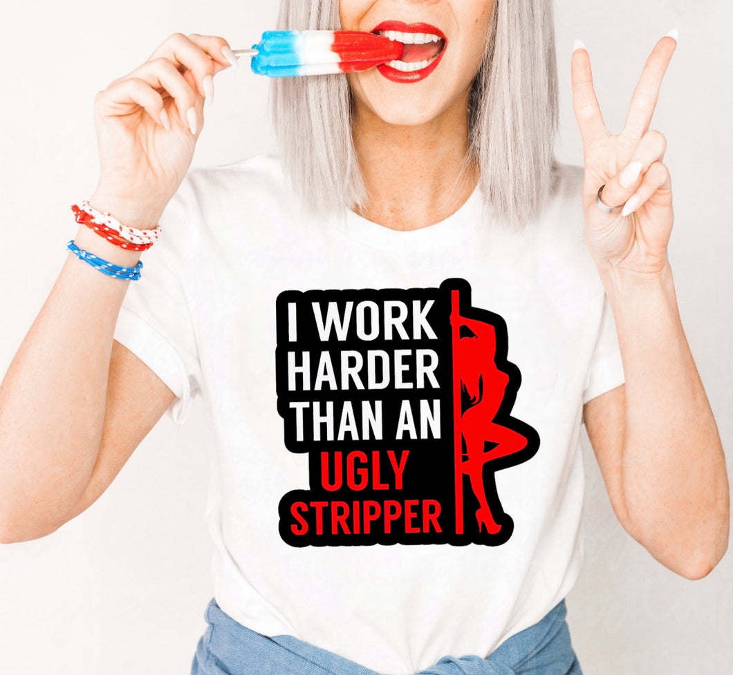 I Work Harder Than An Ugly Stripper - RED