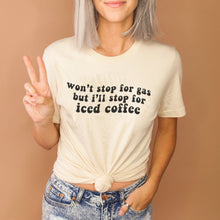 Load image into Gallery viewer, Won’t Stop For Gas but I’ll Stop For Iced Coffee