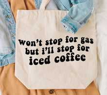 Load image into Gallery viewer, Won’t Stop For Gas but I’ll Stop For Iced Coffee