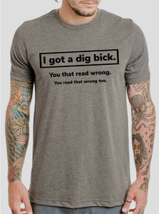 I Got A Dig Bick - 10 Style Options