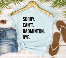 Load image into Gallery viewer, Sorry. Can&#39;t. BADMINTON. Bye.