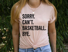 Load image into Gallery viewer, Sorry. Can&#39;t. BASKETBALL. Bye.