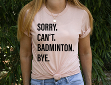 Load image into Gallery viewer, Sorry. Can&#39;t. BADMINTON. Bye.
