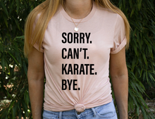 Load image into Gallery viewer, Sorry. Can&#39;t. KARATE. Bye.
