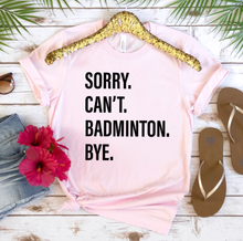 Load image into Gallery viewer, Sorry. Can&#39;t. BADMINTON. Bye.