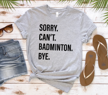 Load image into Gallery viewer, Sorry. Can&#39;t. BADMINTON. Bye.
